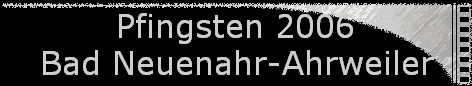 Pfingsten 2006 
 Bad Neuenahr-Ahrweiler